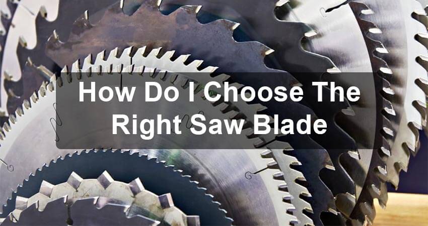 How Do I Choose The Right Saw Blade